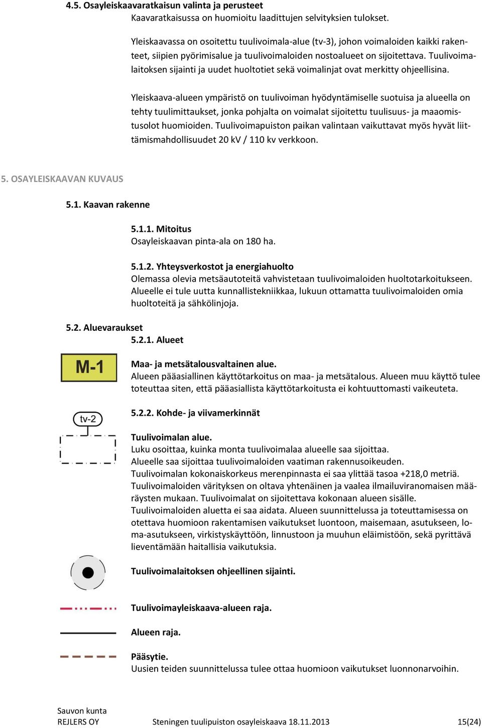 Tuulivoimalaitoksen sijainti ja uudet huoltotiet sekä voimalinjat ovat merkitty ohjeellisina.