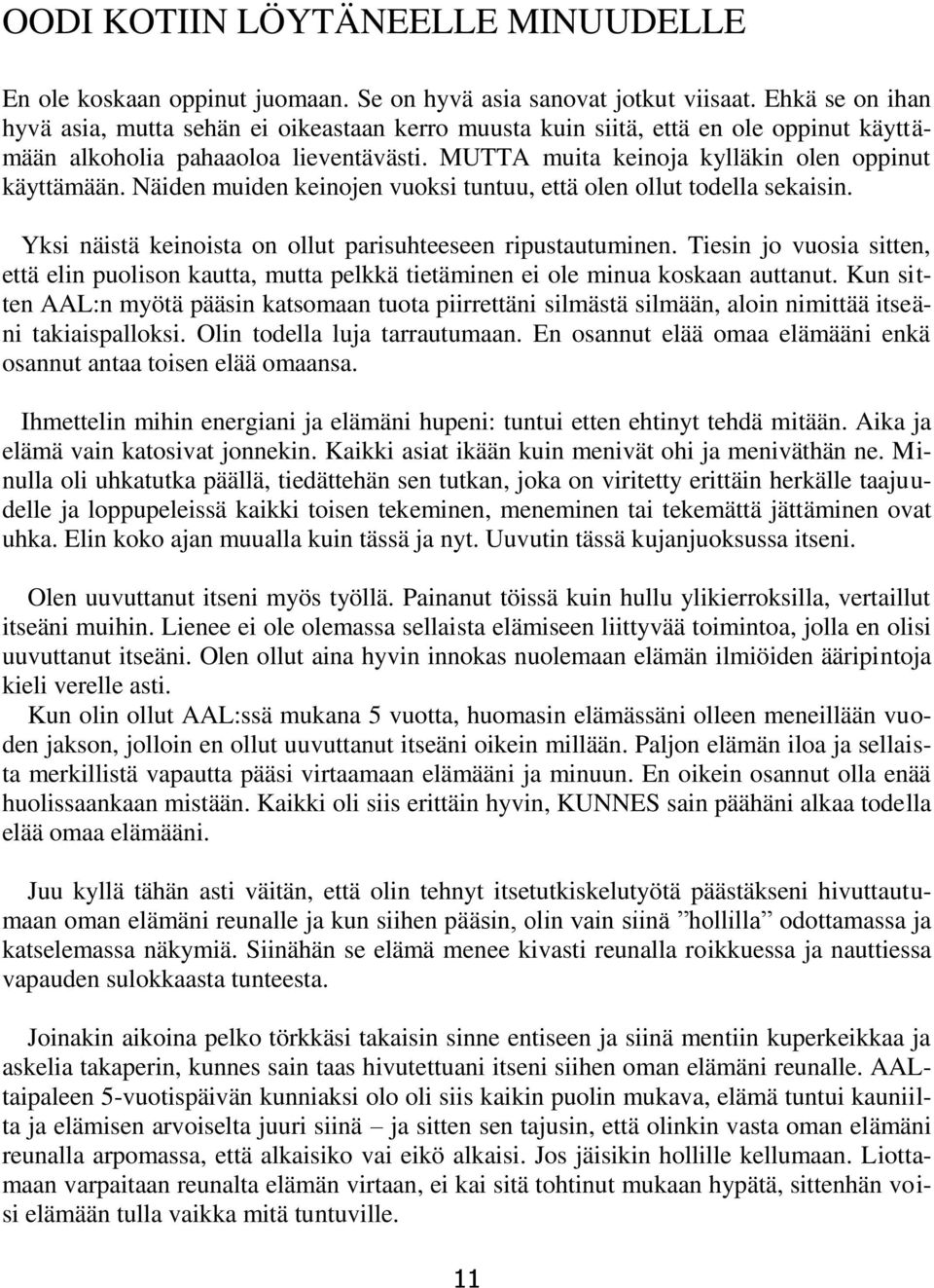 Näiden muiden keinojen vuoksi tuntuu, että olen ollut todella sekaisin. Yksi näistä keinoista on ollut parisuhteeseen ripustautuminen.