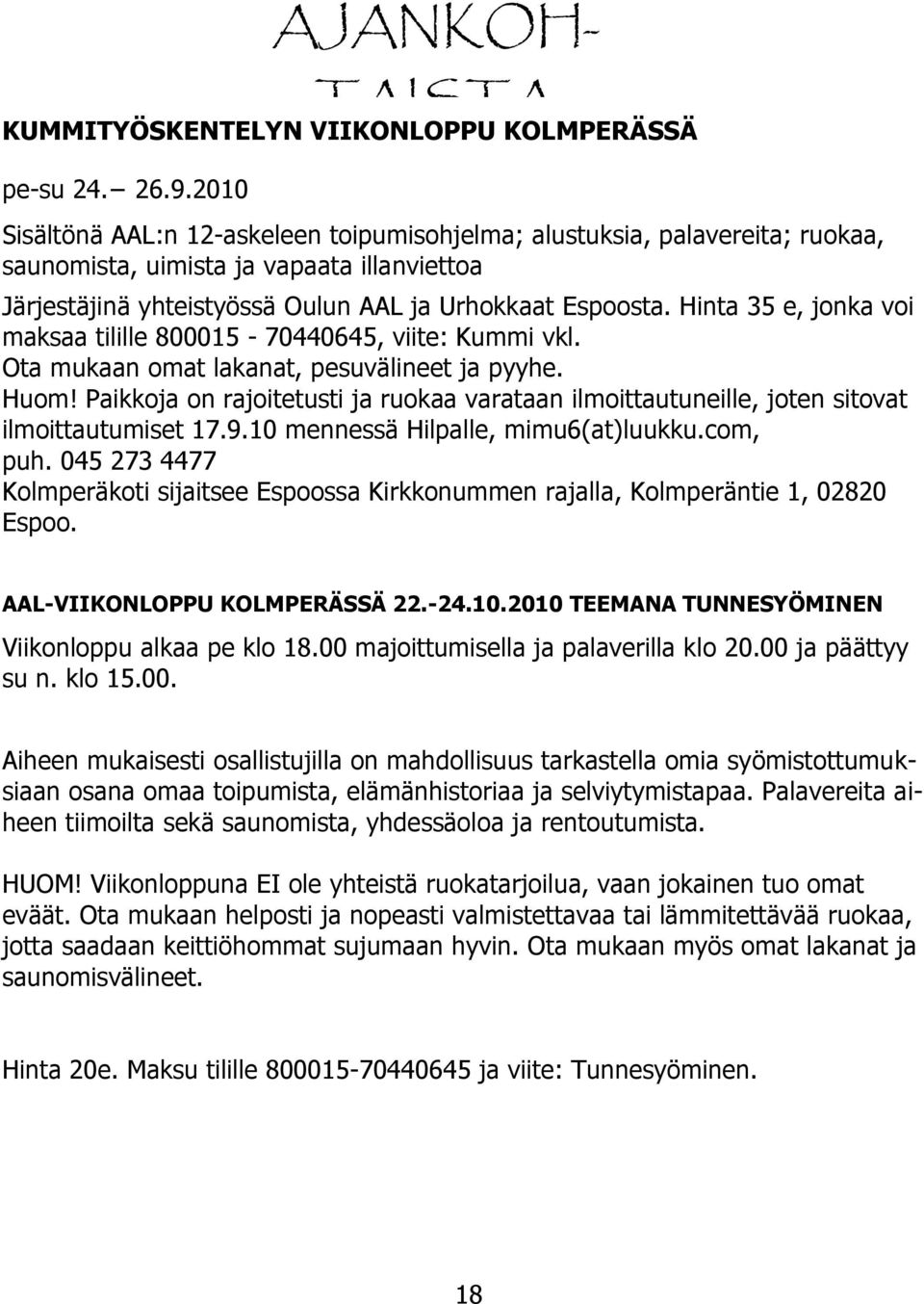 Espoosta. Hinta 35 e, jonka voi maksaa tilille 800015-70440645, viite: Kummi vkl. Ota mukaan omat lakanat, pesuvälineet ja pyyhe. Huom!