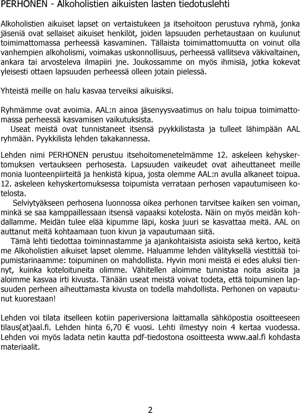 Tällaista toimimattomuutta on voinut olla vanhempien alkoholismi, voimakas uskonnollisuus, perheessä vallitseva väkivaltainen, ankara tai arvosteleva ilmapiiri jne.