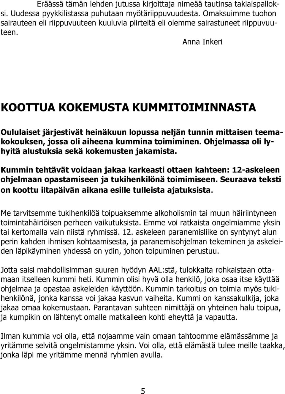 Anna Inkeri KOOTTUA KOKEMUSTA KUMMITOIMINNASTA Oululaiset järjestivät heinäkuun lopussa neljän tunnin mittaisen teemakokouksen, jossa oli aiheena kummina toimiminen.