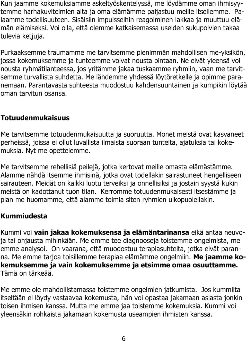 Purkaaksemme traumamme me tarvitsemme pienimmän mahdollisen me-yksikön, jossa kokemuksemme ja tunteemme voivat nousta pintaan.