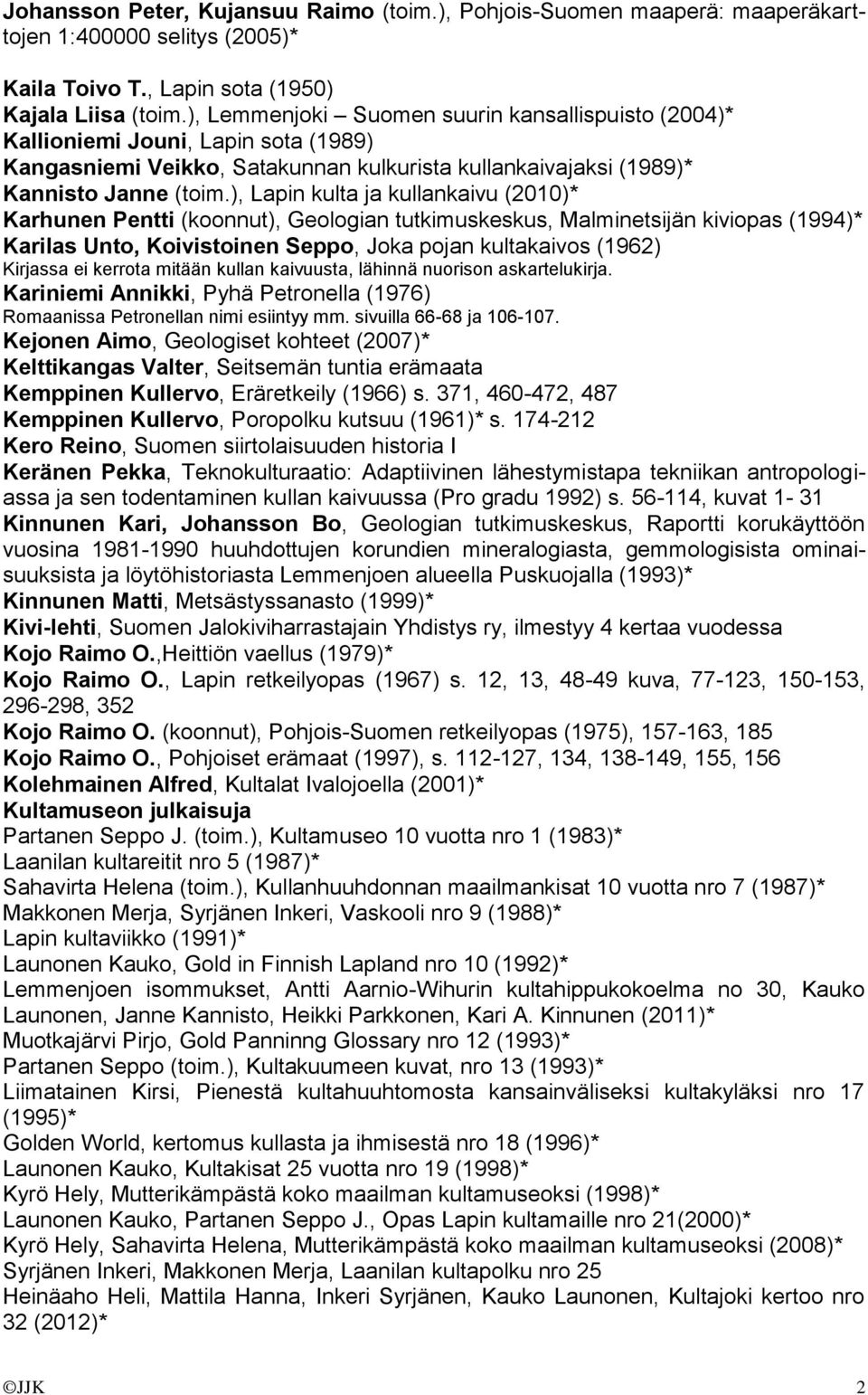 ), Lapin kulta ja kullankaivu (2010)* Karhunen Pentti (koonnut), Geologian tutkimuskeskus, Malminetsijän kiviopas (1994)* Karilas Unto, Koivistoinen Seppo, Joka pojan kultakaivos (1962) Kirjassa ei