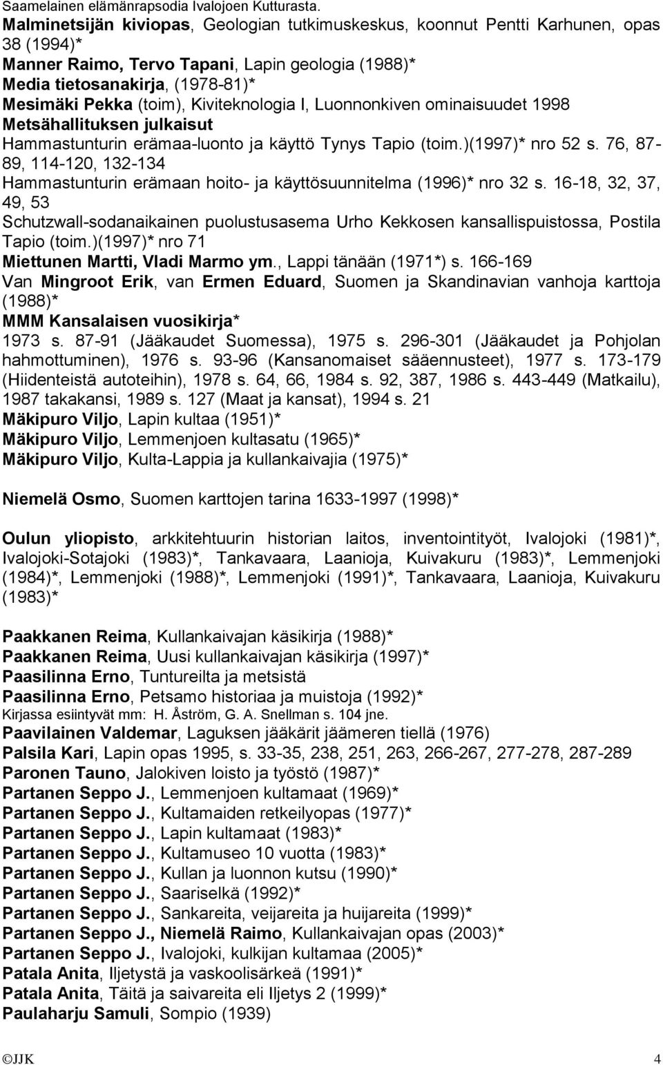 Kiviteknologia I, Luonnonkiven ominaisuudet 1998 Metsähallituksen julkaisut Hammastunturin erämaa-luonto ja käyttö Tynys Tapio (toim.)(1997)* nro 52 s.