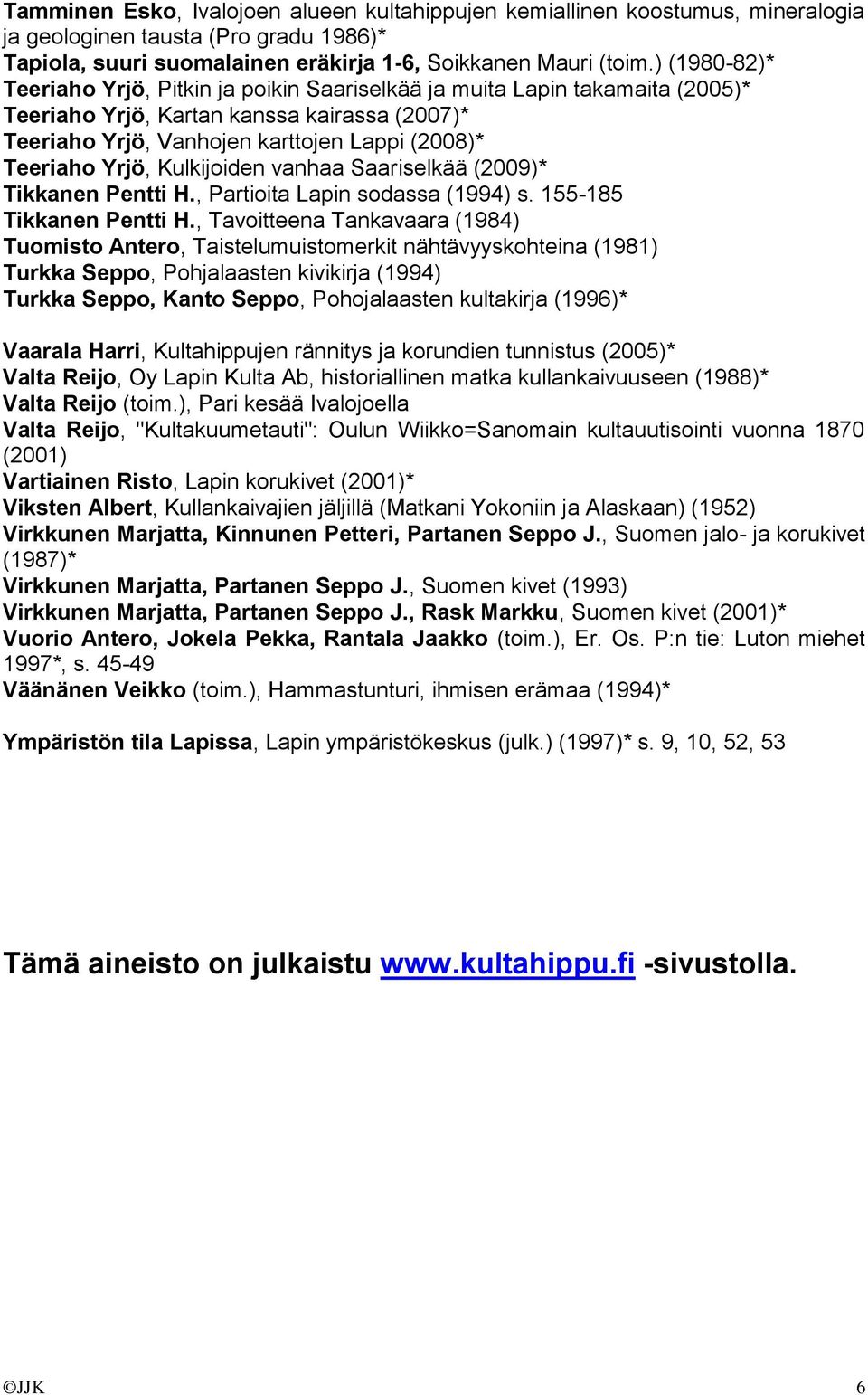 Kulkijoiden vanhaa Saariselkää (2009)* Tikkanen Pentti H., Partioita Lapin sodassa (1994) s. 155-185 Tikkanen Pentti H.