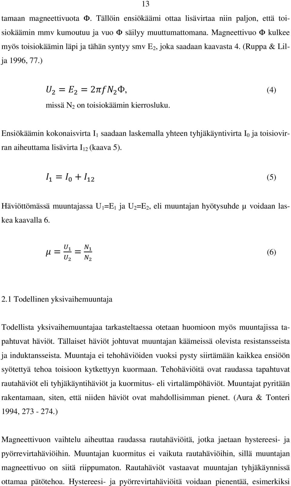 Ensiökäämin kokonaisvirta I 1 saadaan laskemalla yhteen tyhjäkäyntivirta I 0 ja toisiovirran aiheuttama lisävirta I 12 (kaava 5).