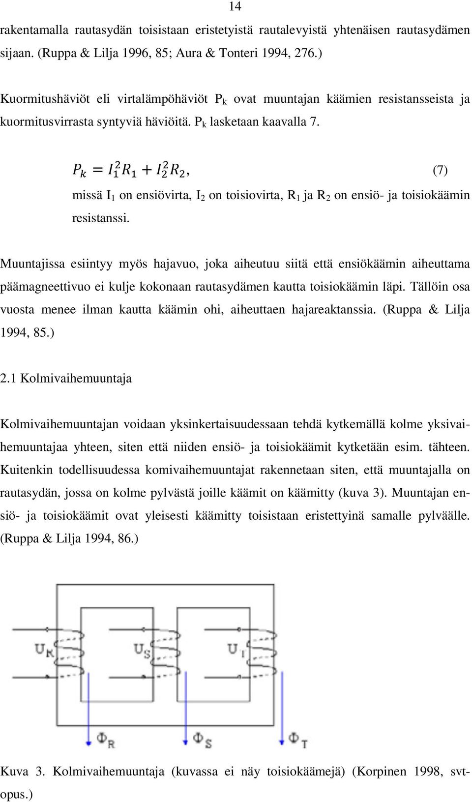 = +, (7) missä I 1 on ensiövirta, I 2 on toisiovirta, R 1 ja R 2 on ensiö- ja toisiokäämin resistanssi.