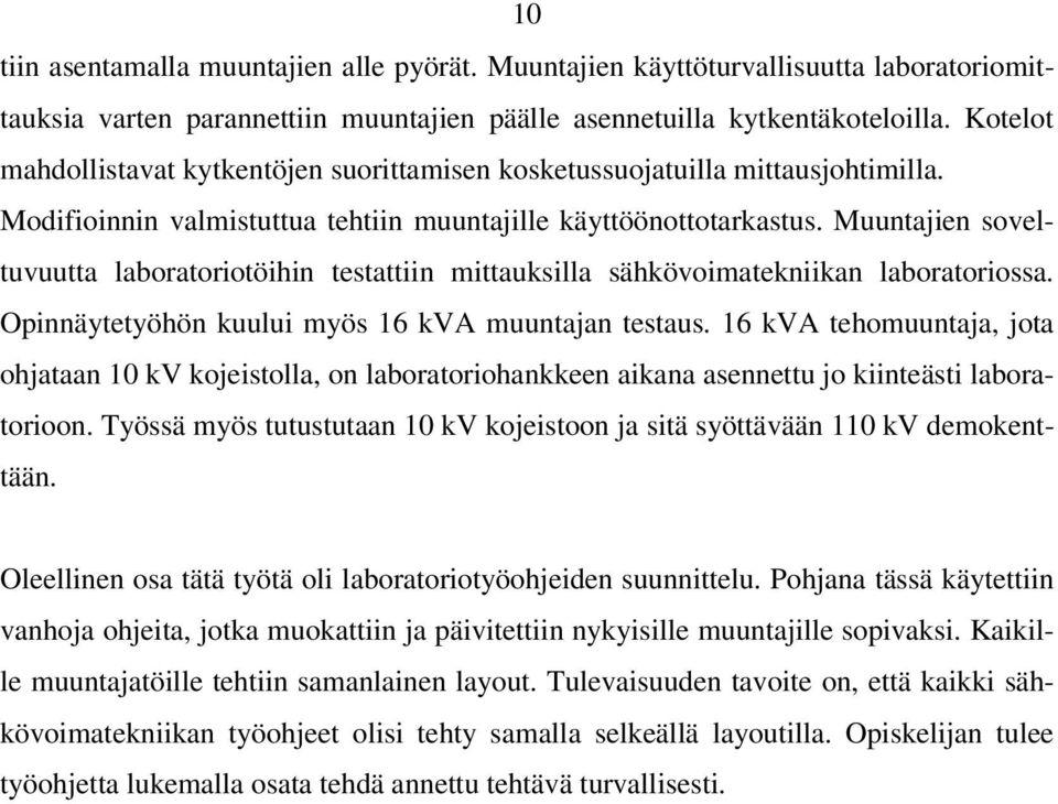 Muuntajien soveltuvuutta laboratoriotöihin testattiin mittauksilla sähkövoimatekniikan laboratoriossa. Opinnäytetyöhön kuului myös 16 kva muuntajan testaus.