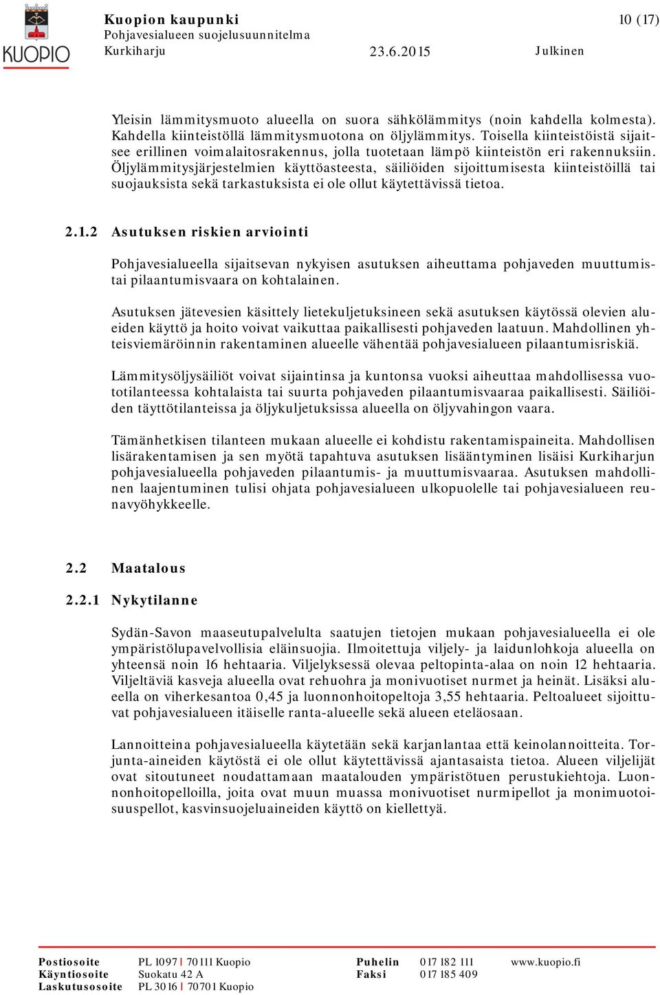 Öljylämmitysjärjestelmien käyttöasteesta, säiliöiden sijoittumisesta kiinteistöillä tai suojauksista sekä tarkastuksista ei ole ollut käytettävissä tietoa. 2.1.