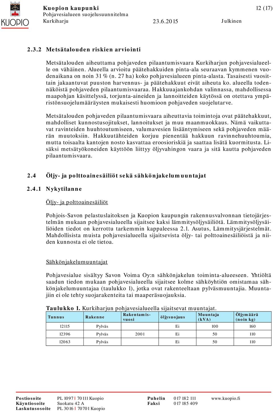 Tasaisesti vuosittain jakaantuvat puuston harvennus- ja päätehakkuut eivät aiheuta ko. alueella todennäköistä pohjaveden pilaantumisvaaraa.