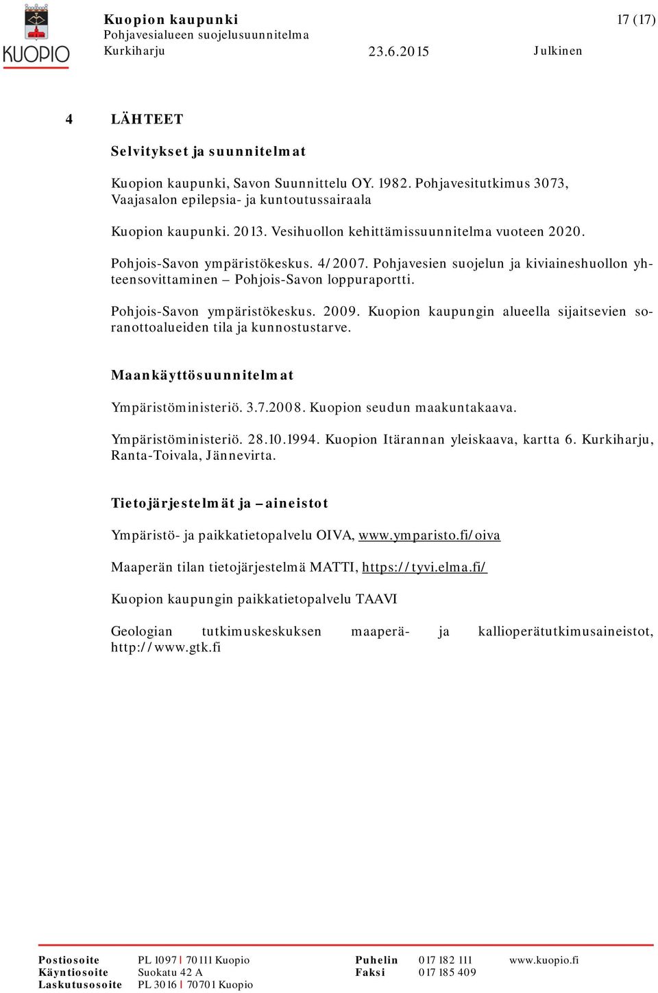 Pohjois-Savon ympäristökeskus. 2009. Kuopion kaupungin alueella sijaitsevien soranottoalueiden tila ja kunnostustarve. Maankäyttösuunnitelmat Ympäristöministeriö. 3.7.2008.