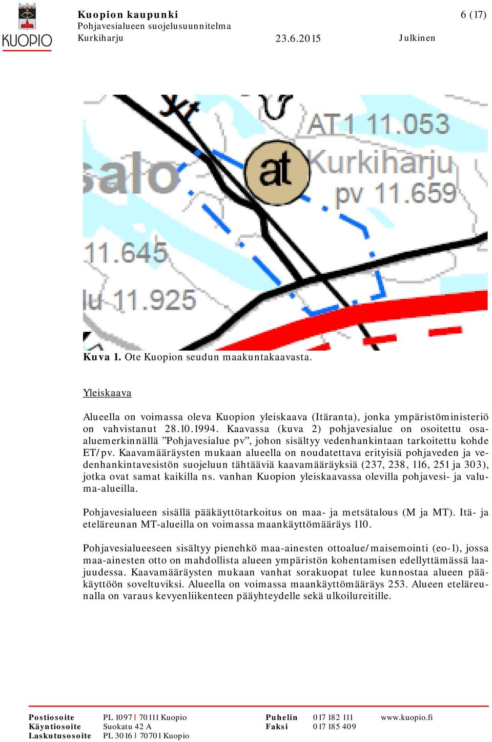 Kaavamääräysten mukaan alueella on noudatettava erityisiä pohjaveden ja vedenhankintavesistön suojeluun tähtääviä kaavamääräyksiä (237, 238, 116, 251 ja 303), jotka ovat samat kaikilla ns.