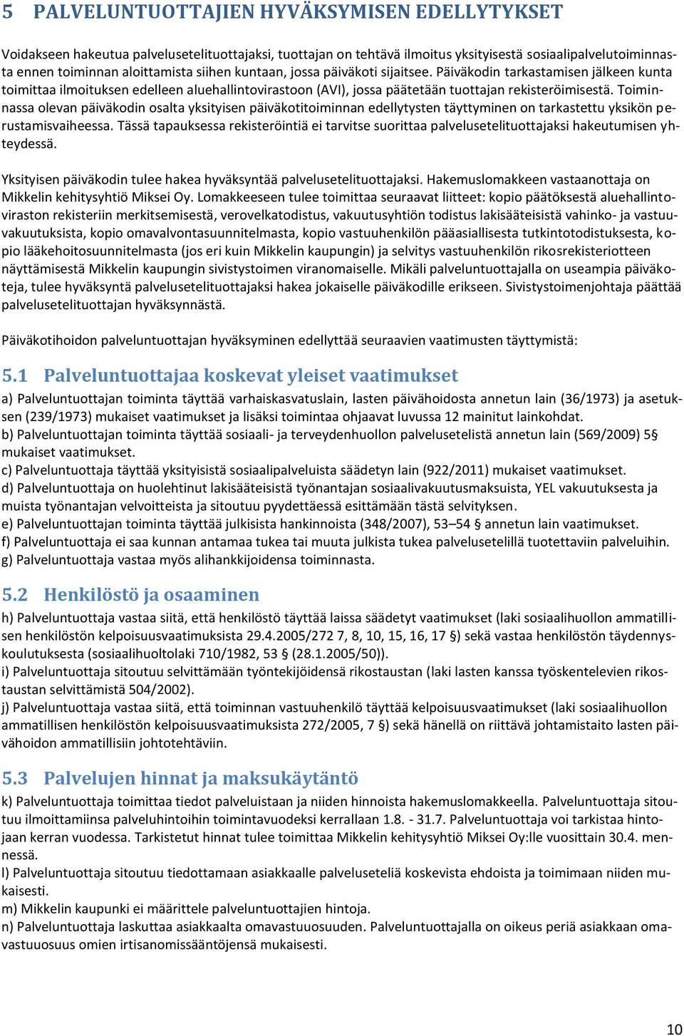 Toiminnassa olevan päiväkodin osalta yksityisen päiväkotitoiminnan edellytysten täyttyminen on tarkastettu yksikön perustamisvaiheessa.