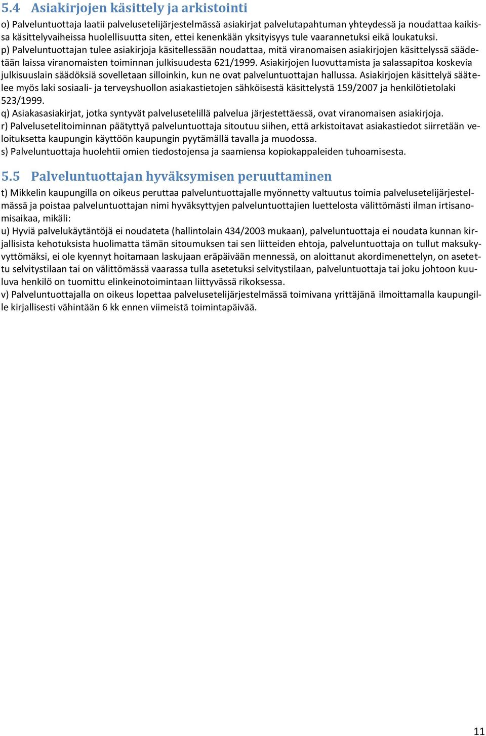 p) Palveluntuottajan tulee asiakirjoja käsitellessään noudattaa, mitä viranomaisen asiakirjojen käsittelyssä säädetään laissa viranomaisten toiminnan julkisuudesta 621/1999.