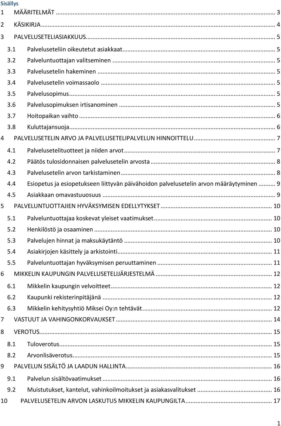 1 Palvelusetelituotteet ja niiden arvot... 7 4.2 Päätös tulosidonnaisen palvelusetelin arvosta... 8 4.3 Palvelusetelin arvon tarkistaminen... 8 4.4 Esiopetus ja esiopetukseen liittyvän päivähoidon palvelusetelin arvon määräytyminen.