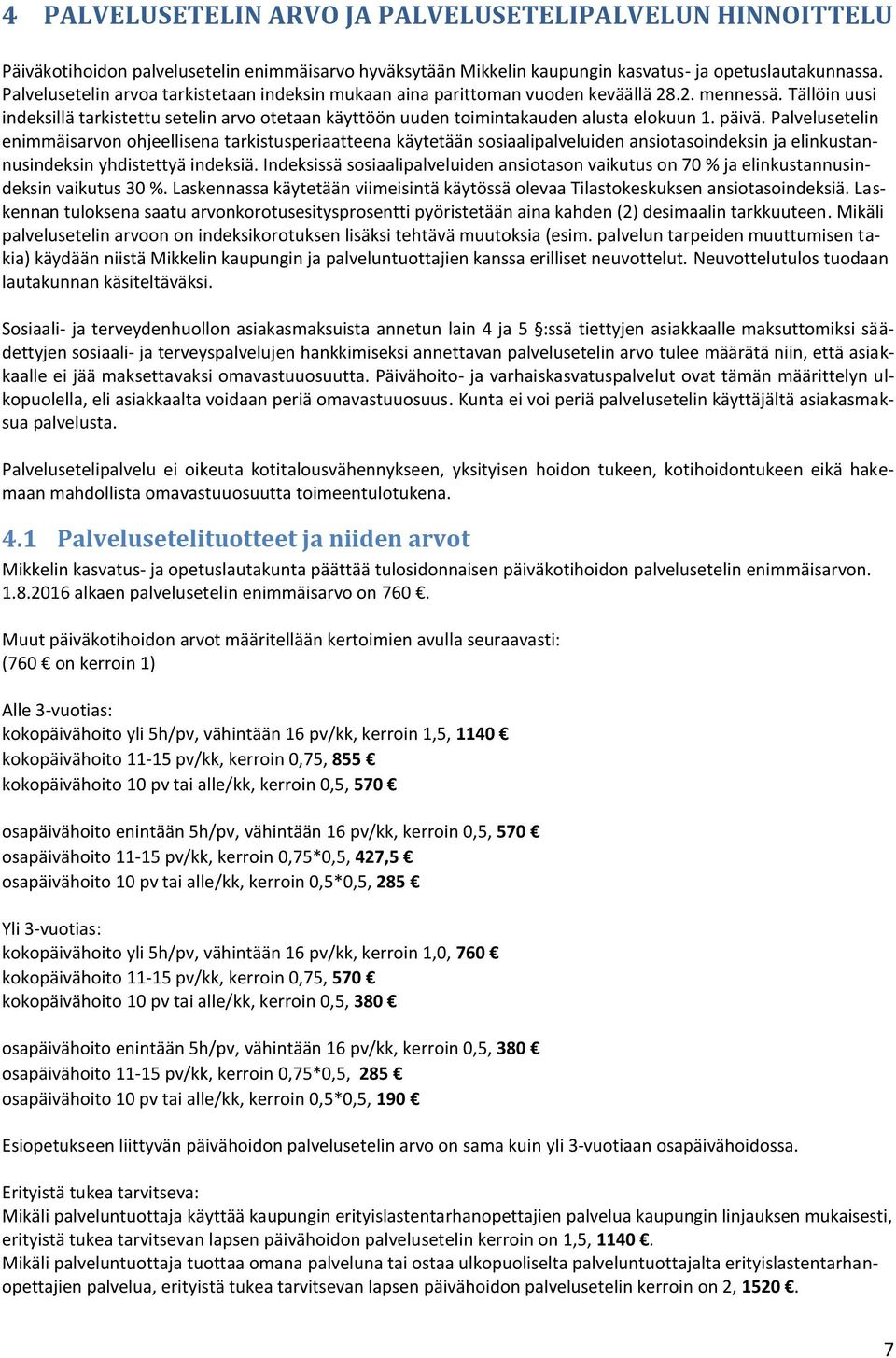 Tällöin uusi indeksillä tarkistettu setelin arvo otetaan käyttöön uuden toimintakauden alusta elokuun 1. päivä.