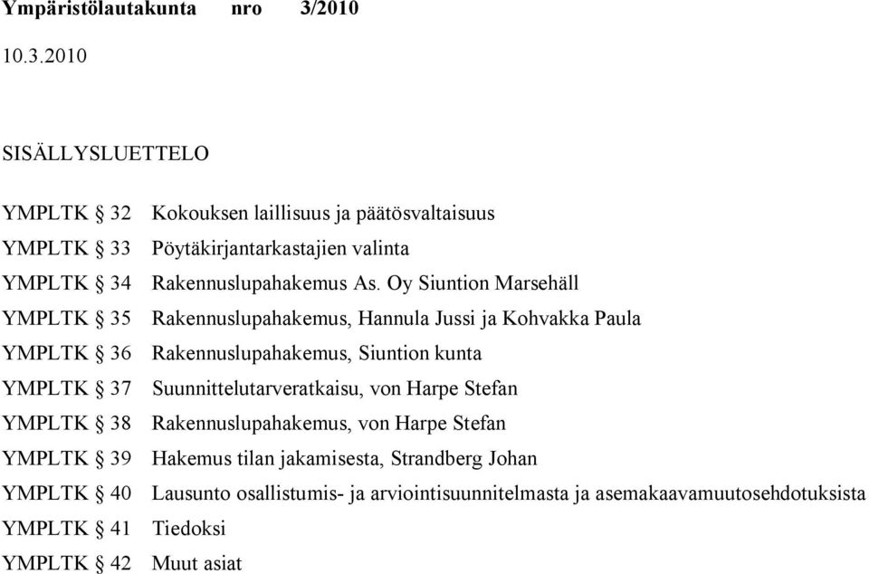 Oy n Marsehäll YMPLTK 35 Rakennuslupahakemus, Hannula Jussi ja Kohvakka Paula YMPLTK 36 Rakennuslupahakemus, n kunta YMPLTK 37