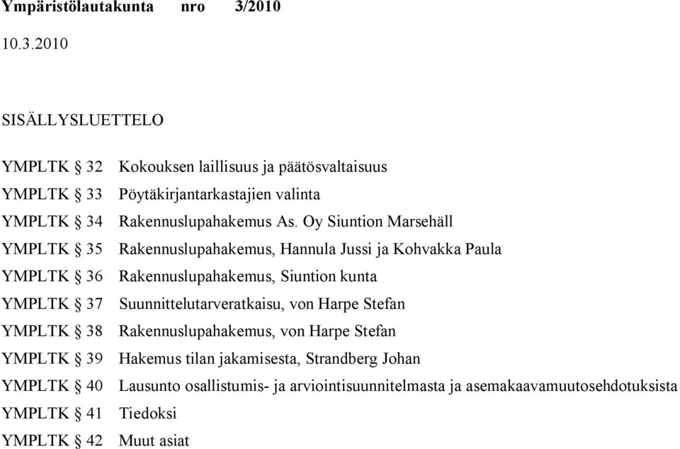 Oy n Marsehäll YMPLTK 35 Rakennuslupahakemus, Hannula Jussi ja Kohvakka Paula YMPLTK 36 Rakennuslupahakemus, n kunta YMPLTK 37