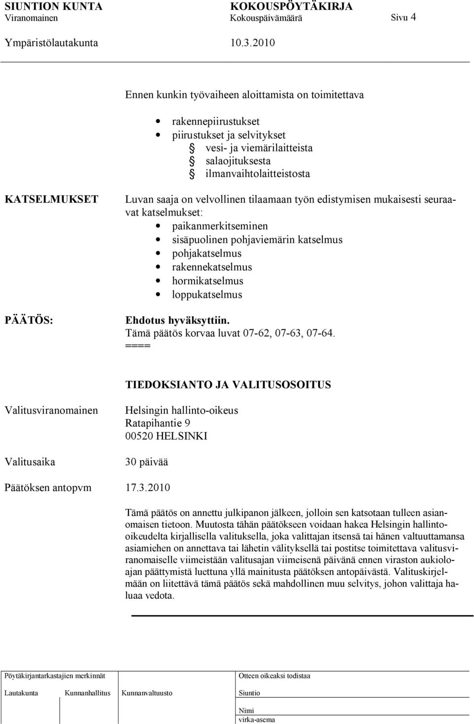 loppukatselmus Ehdotus hyväksyttiin. Tämä päätös korvaa luvat 07-62, 07-63, 07-64.