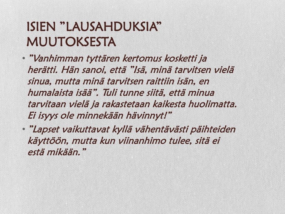 isää. Tuli tunne siitä, että minua tarvitaan vielä ja rakastetaan kaikesta huolimatta.