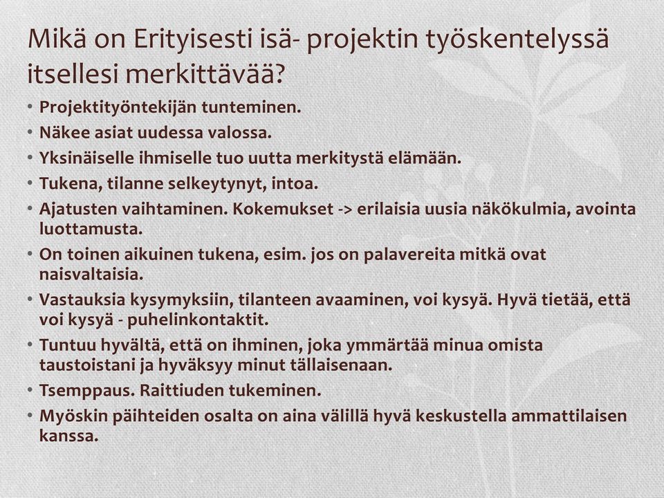 On toinen aikuinen tukena, esim. jos on palavereita mitkä ovat naisvaltaisia. Vastauksia kysymyksiin, tilanteen avaaminen, voi kysyä.