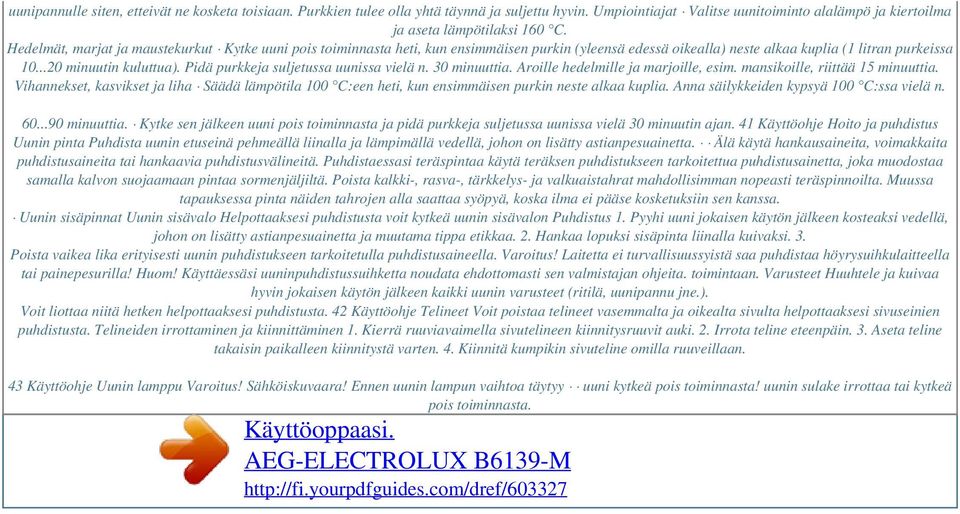 Pidä purkkeja suljetussa uunissa vielä n. 30 minuuttia. Aroille hedelmille ja marjoille, esim. mansikoille, riittää 15 minuuttia.