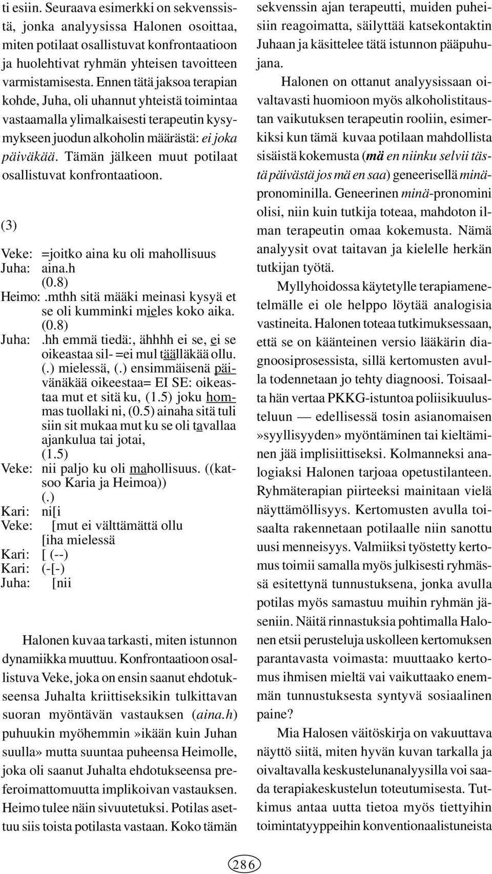 Tämän jälkeen muut potilaat osallistuvat konfrontaatioon. (3) (3) Veke: =joitko aina ku oli mahollisuus Veke: =joitko aina ku oli mahollisuus Juha: aina.h Juha: aina.h Heimo:.