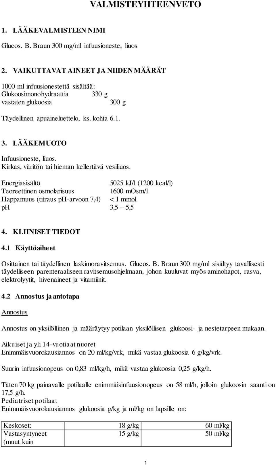 Kirkas, väritön tai hieman kellertävä vesiliuos. Energiasisältö 5025 kj/l (1200 kcal/l) Teoreettinen osmolarisuus 1600 mosm/l Happamuus (titraus ph-arvoon 7,4) < 1 mmol ph 3,5 5,5 4.