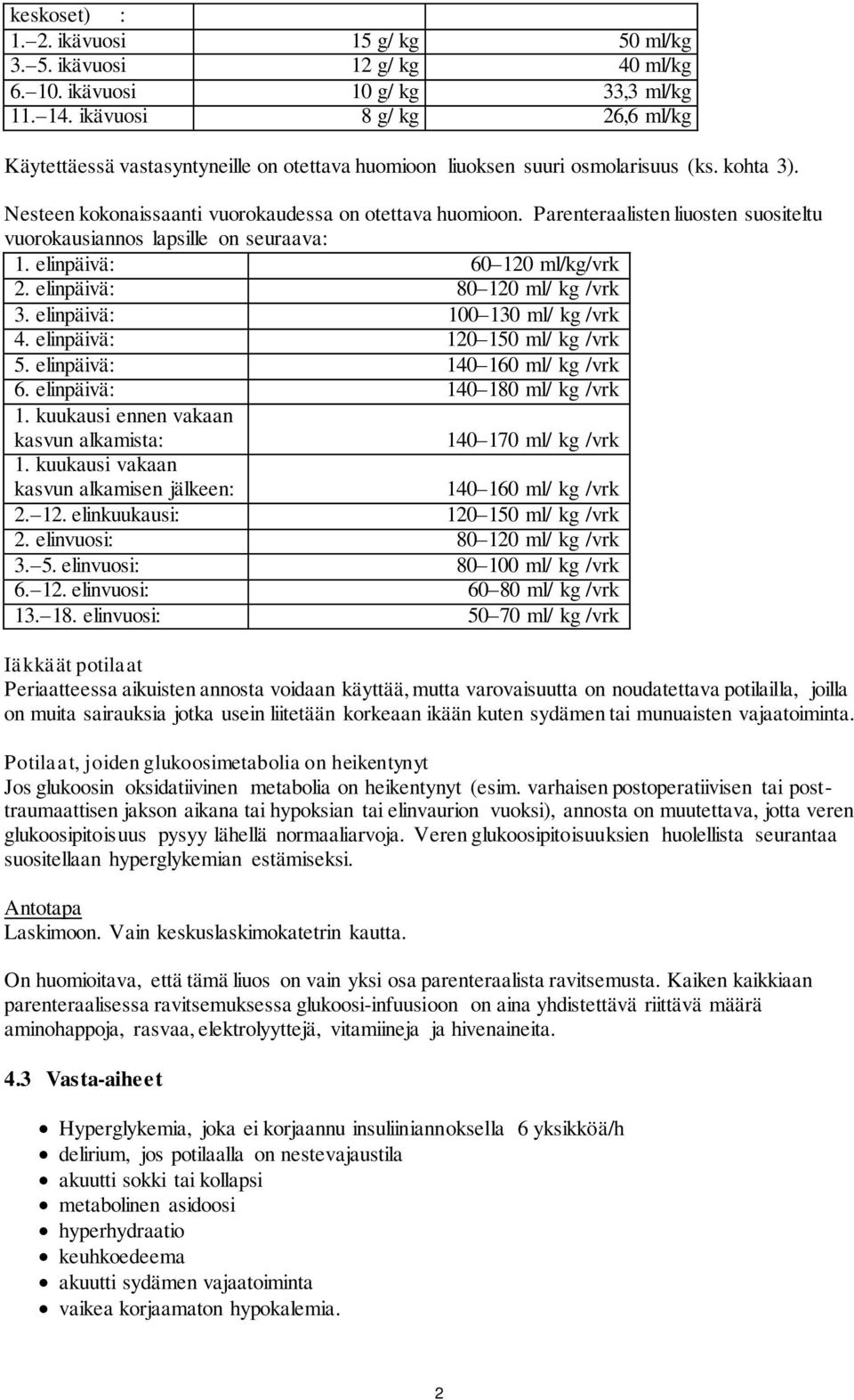 Parenteraalisten liuosten suositeltu vuorokausiannos lapsille on seuraava: 1. elinpäivä: 60 120 ml/kg/vrk 2. elinpäivä: 80 120 ml/ kg /vrk 3. elinpäivä: 100 130 ml/ kg /vrk 4.