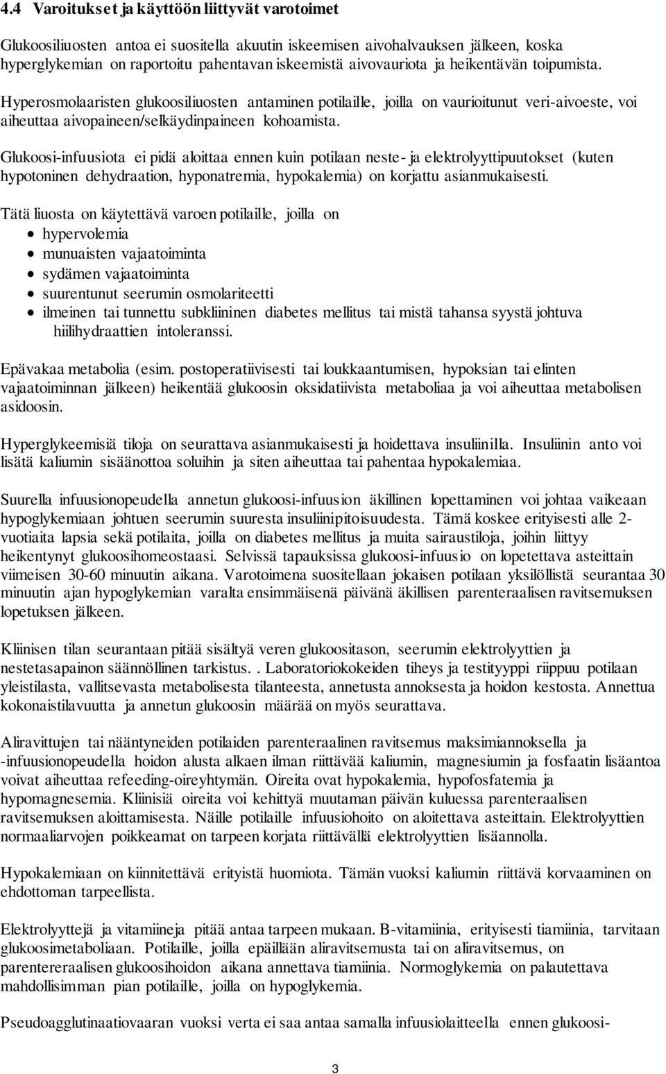 Glukoosi-infuusiota ei pidä aloittaa ennen kuin potilaan neste- ja elektrolyyttipuutokset (kuten hypotoninen dehydraation, hyponatremia, hypokalemia) on korjattu asianmukaisesti.