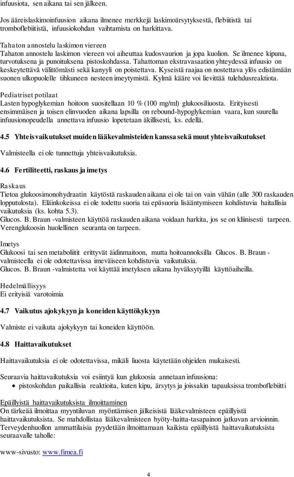 Tahattoman ekstravasaation yhteydessä infuusio on keskeytettävä välittömästi sekä kanyyli on poistettava.