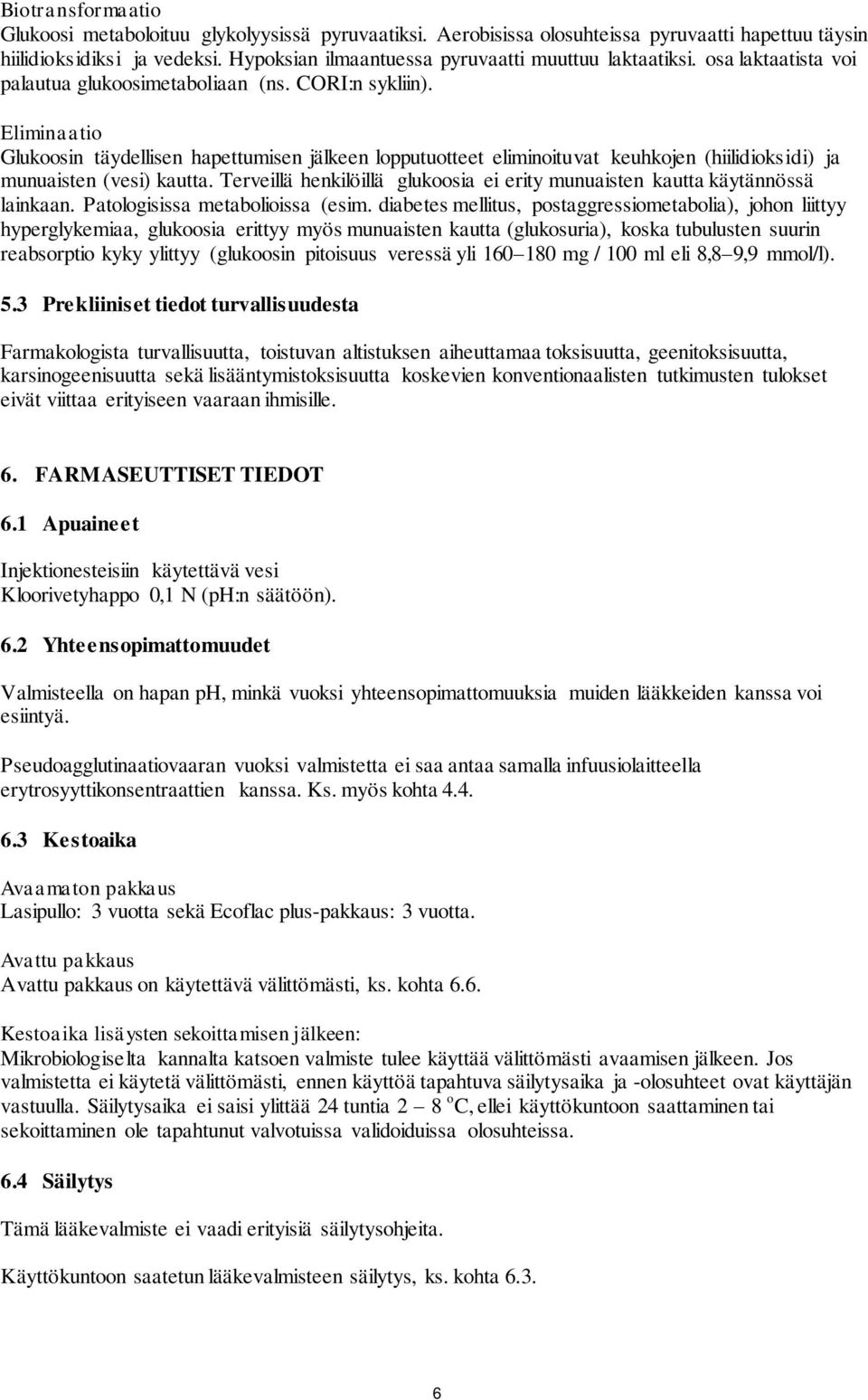 Eliminaatio Glukoosin täydellisen hapettumisen jälkeen lopputuotteet eliminoituvat keuhkojen (hiilidioksidi) ja munuaisten (vesi) kautta.