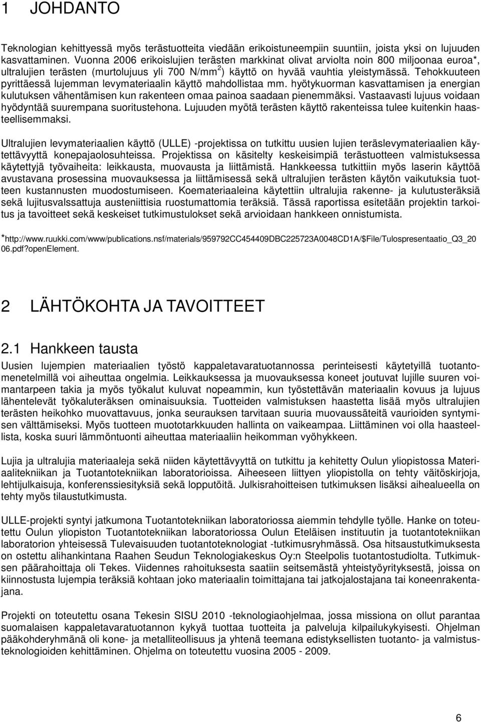 Tehokkuuteen pyrittäessä lujemman levymateriaalin käyttö mahdollistaa mm. hyötykuorman kasvattamisen ja energian kulutuksen vähentämisen kun rakenteen omaa painoa saadaan pienemmäksi.