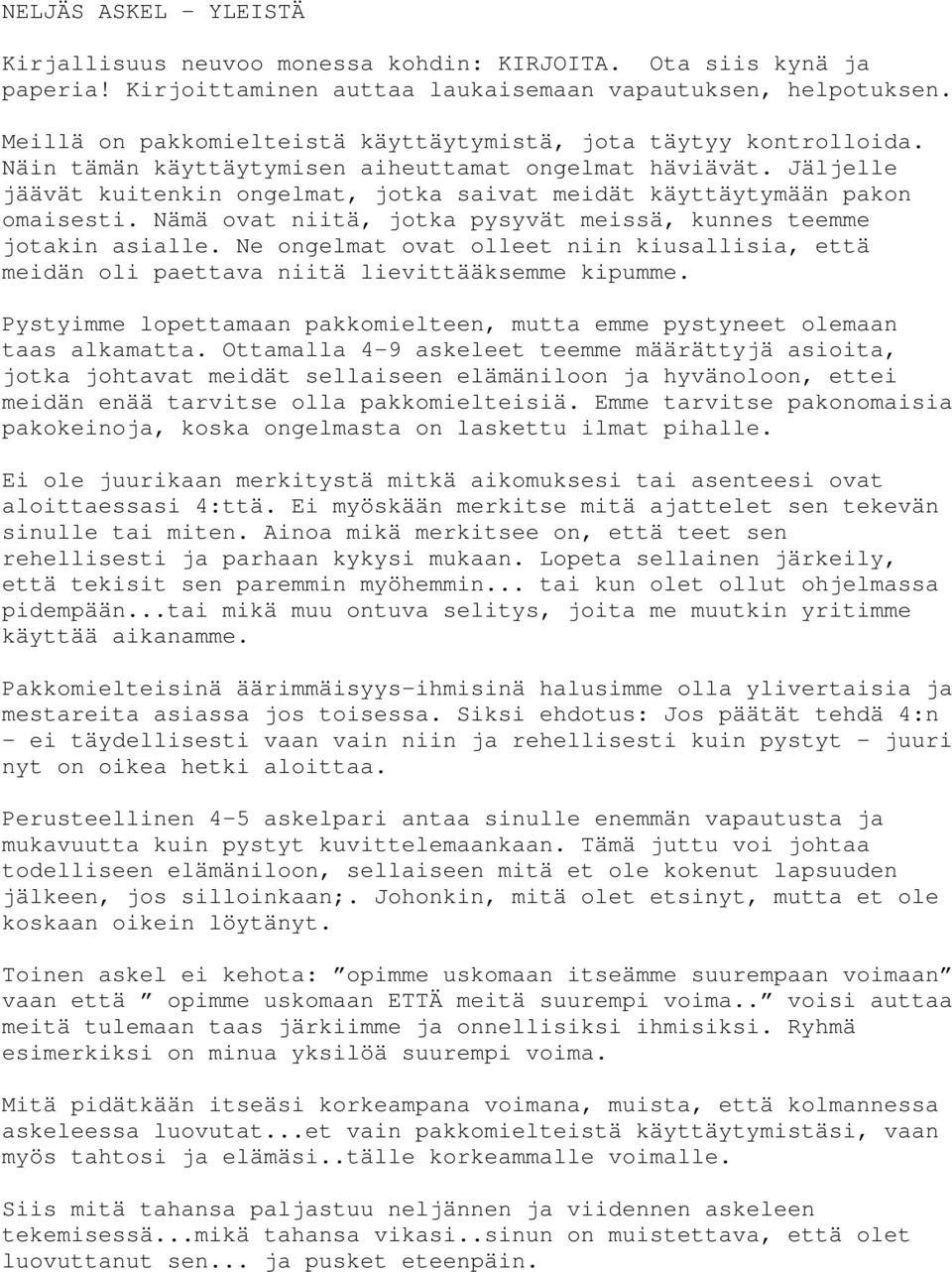 Jäljelle jäävät kuitenkin ongelmat, jotka saivat meidät käyttäytymään pakon omaisesti. Nämä ovat niitä, jotka pysyvät meissä, kunnes teemme jotakin asialle.