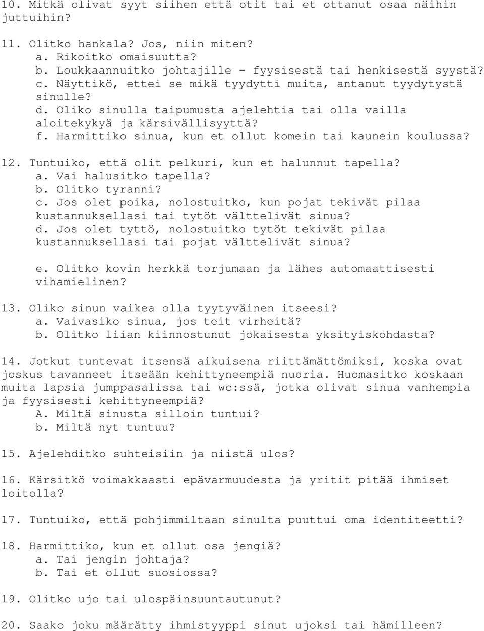 Harmittiko sinua, kun et ollut komein tai kaunein koulussa? 12. Tuntuiko, että olit pelkuri, kun et halunnut tapella? a. Vai halusitko tapella? b. Olitko tyranni? c.