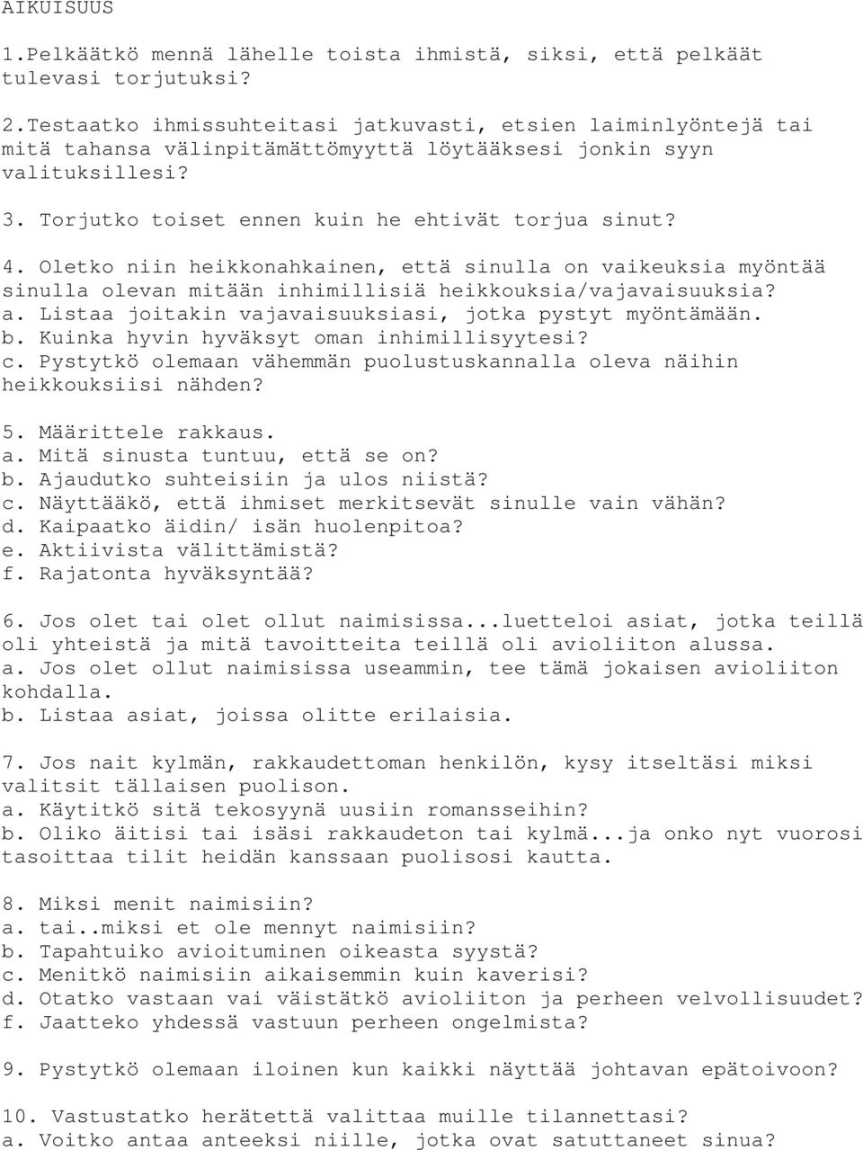 Oletko niin heikkonahkainen, että sinulla on vaikeuksia myöntää sinulla olevan mitään inhimillisiä heikkouksia/vajavaisuuksia? a. Listaa joitakin vajavaisuuksiasi, jotka pystyt myöntämään. b.