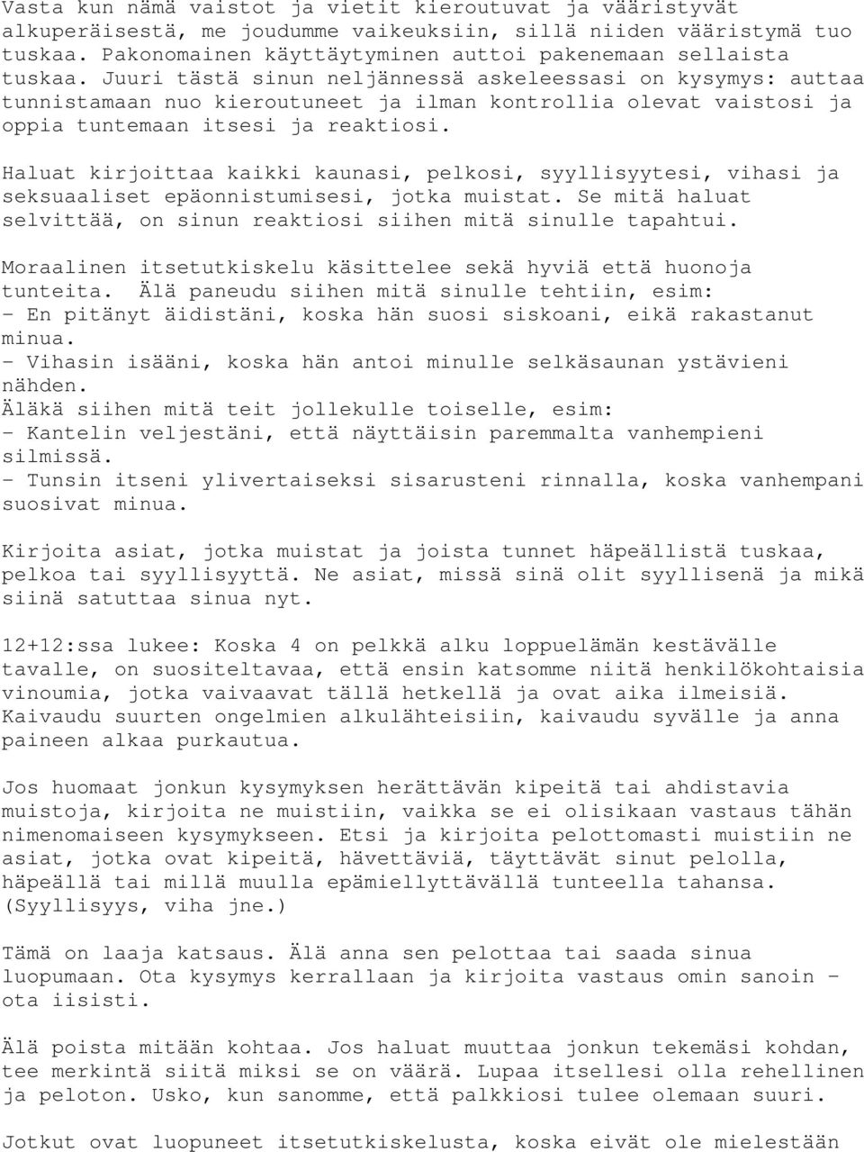 Haluat kirjoittaa kaikki kaunasi, pelkosi, syyllisyytesi, vihasi ja seksuaaliset epäonnistumisesi, jotka muistat. Se mitä haluat selvittää, on sinun reaktiosi siihen mitä sinulle tapahtui.