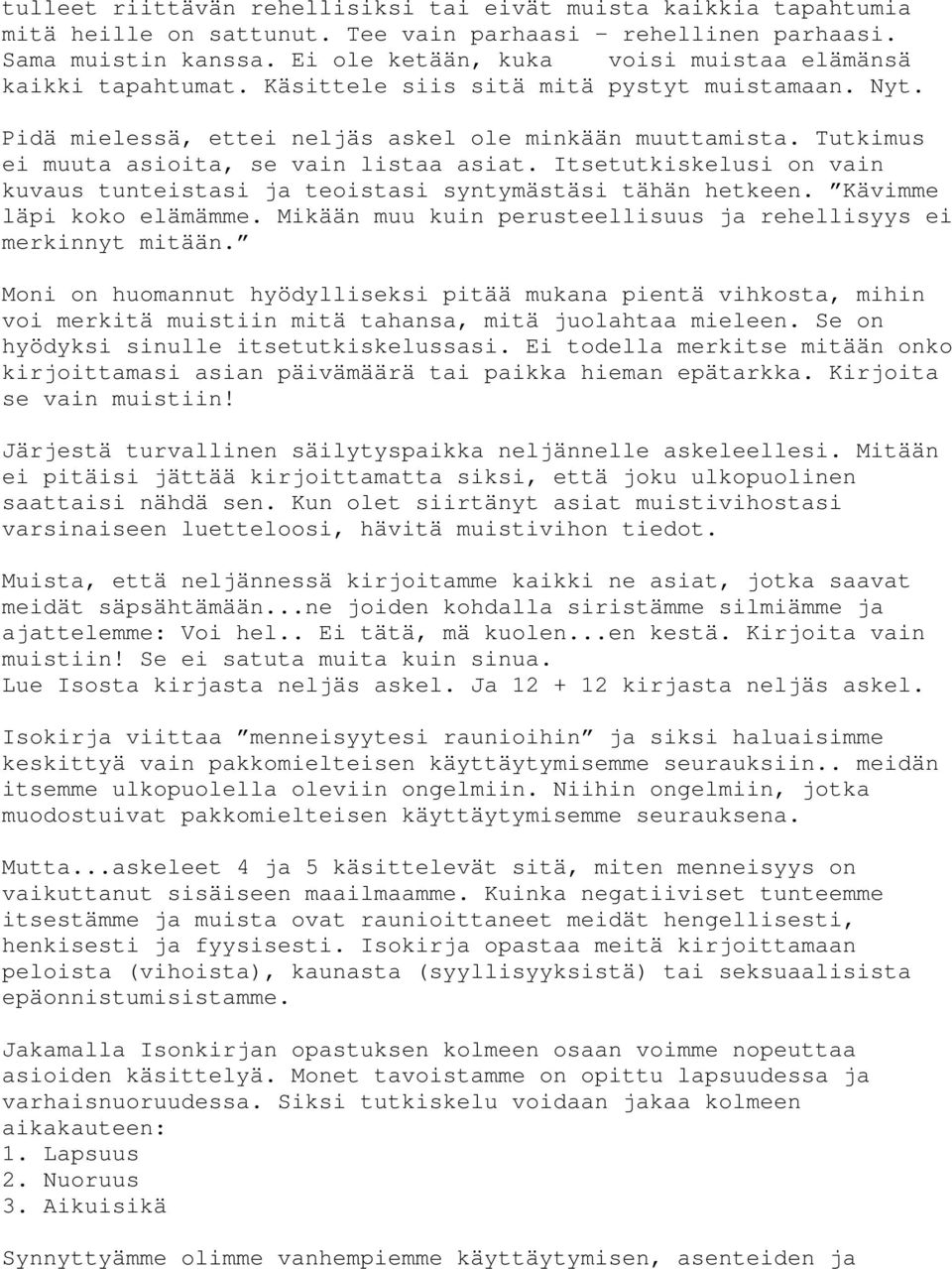 Tutkimus ei muuta asioita, se vain listaa asiat. Itsetutkiskelusi on vain kuvaus tunteistasi ja teoistasi syntymästäsi tähän hetkeen. Kävimme läpi koko elämämme.