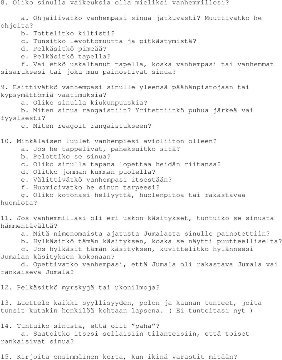 Esittivätkö vanhempasi sinulle yleensä päähänpistojaan tai kypsymättömiä vaatimuksia? a. Oliko sinulla kiukunpuuskia? b. Miten sinua rangaistiin? Yritettiinkö puhua järkeä vai fyysisesti? c.