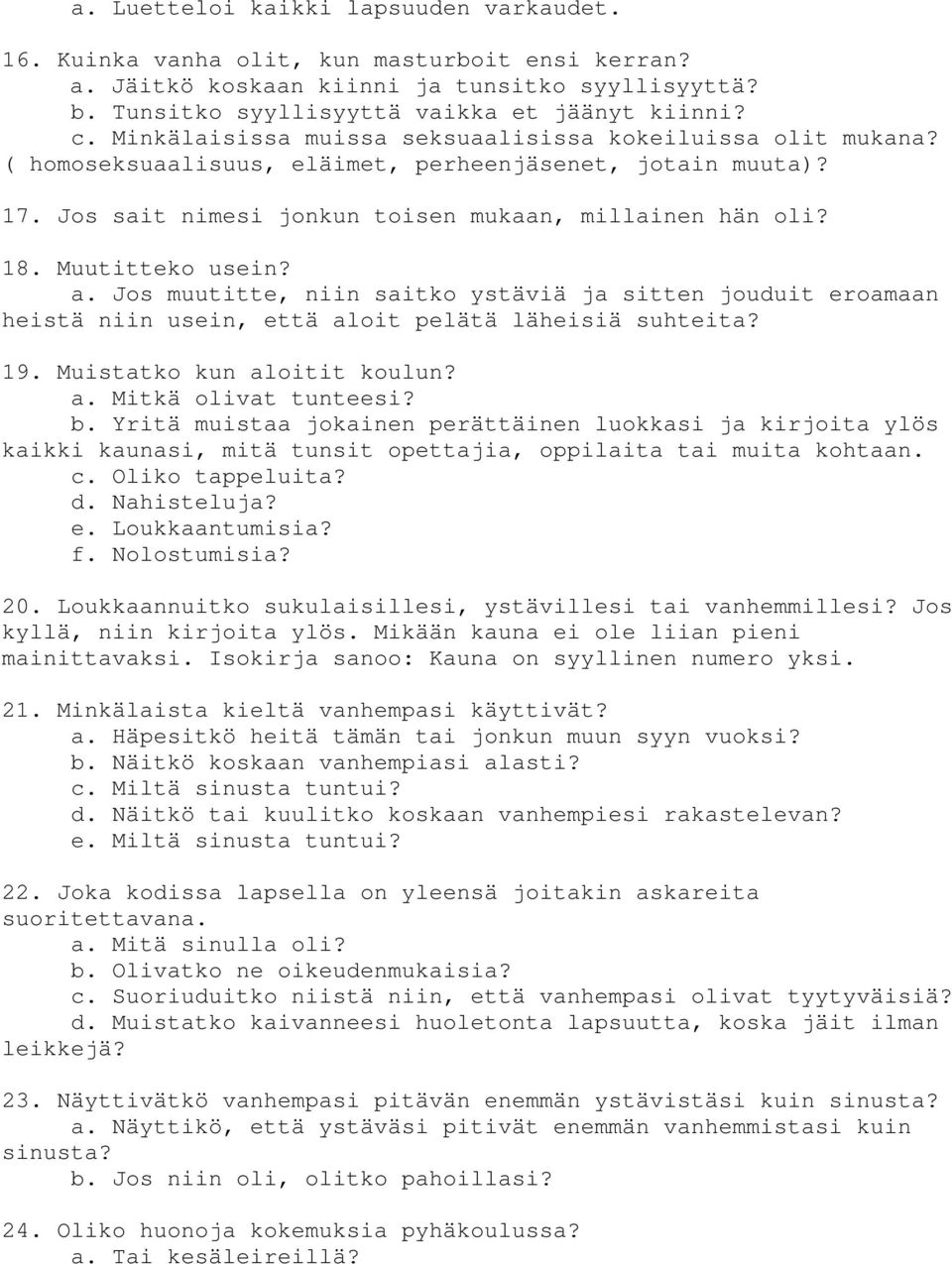 Muutitteko usein? a. Jos muutitte, niin saitko ystäviä ja sitten jouduit eroamaan heistä niin usein, että aloit pelätä läheisiä suhteita? 19. Muistatko kun aloitit koulun? a. Mitkä olivat tunteesi? b.