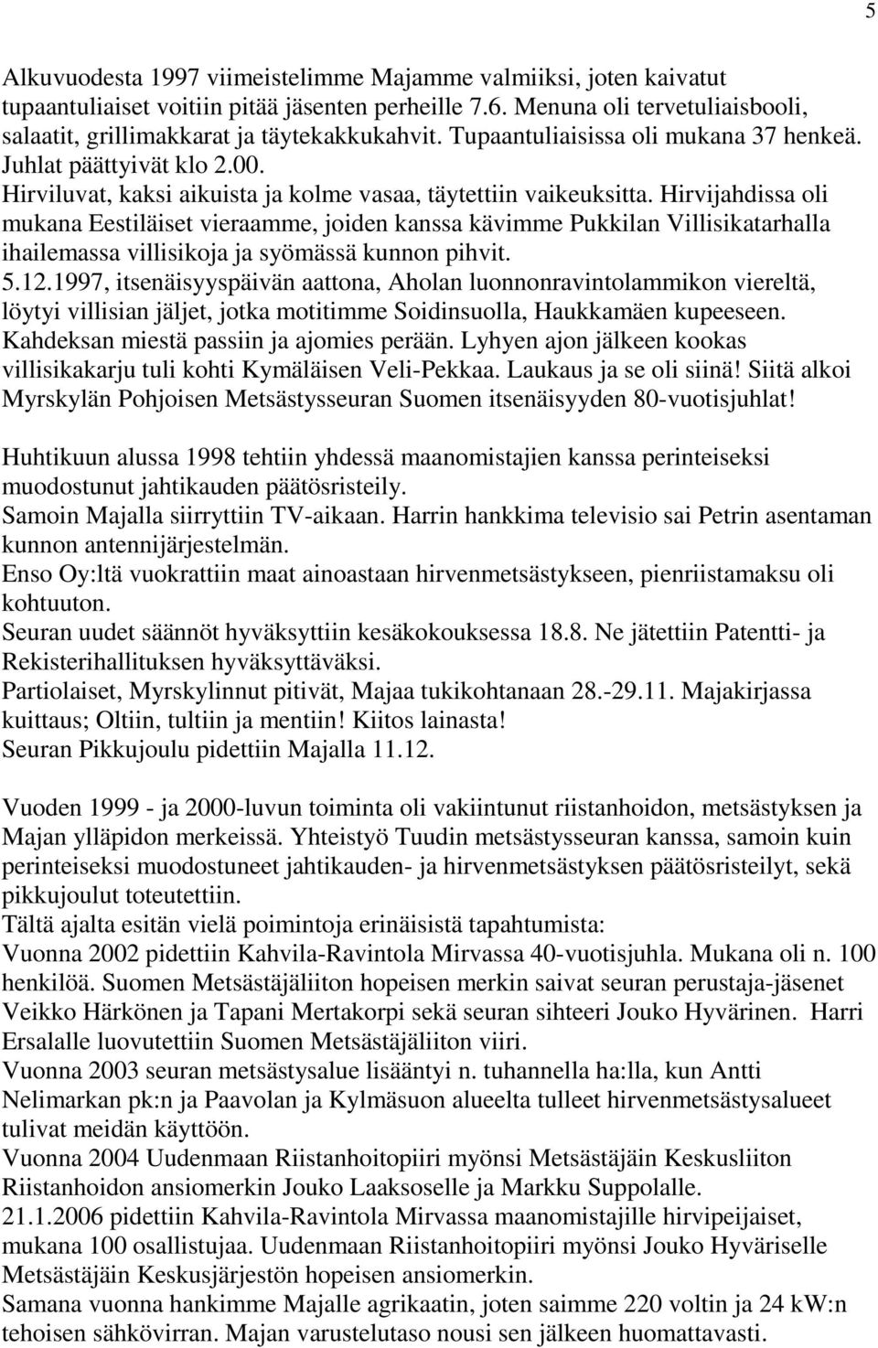 Hirvijahdissa oli mukana Eestiläiset vieraamme, joiden kanssa kävimme Pukkilan Villisikatarhalla ihailemassa villisikoja ja syömässä kunnon pihvit. 5.12.