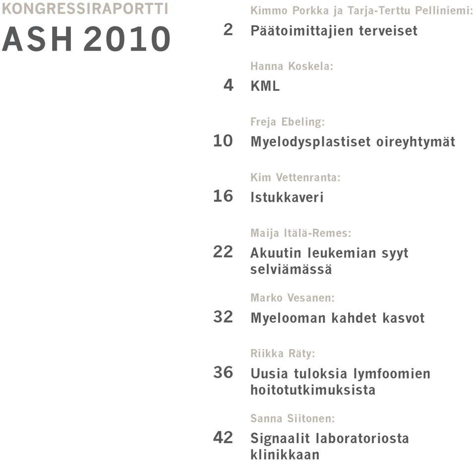 Itälä-Remes: Akuutin leukemian syyt selviämässä Marko Vesanen: Myelooman kahdet kasvot Riikka