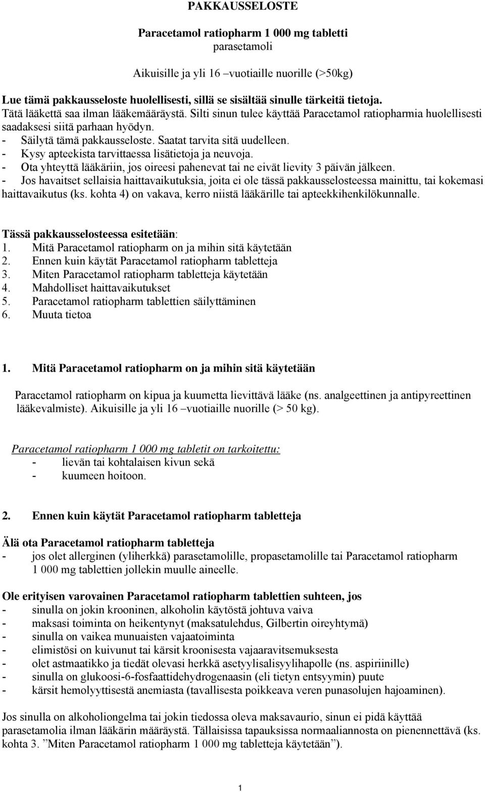 - Kysy apteekista tarvittaessa lisätietoja ja neuvoja. - Ota yhteyttä lääkäriin, jos oireesi pahenevat tai ne eivät lievity 3 päivän jälkeen.