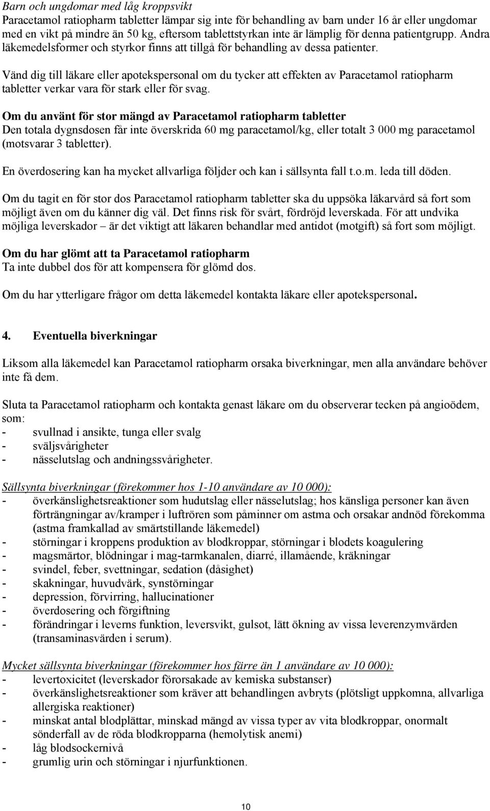 Vänd dig till läkare eller apotekspersonal om du tycker att effekten av Paracetamol ratiopharm tabletter verkar vara för stark eller för svag.