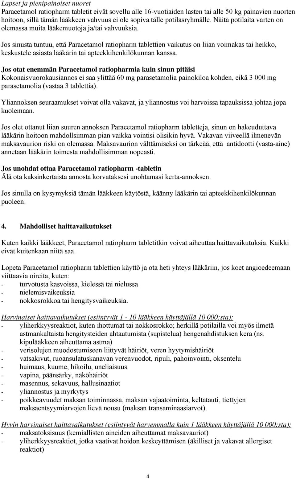 Jos sinusta tuntuu, että Paracetamol ratiopharm tablettien vaikutus on liian voimakas tai heikko, keskustele asiasta lääkärin tai apteekkihenkilökunnan kanssa.