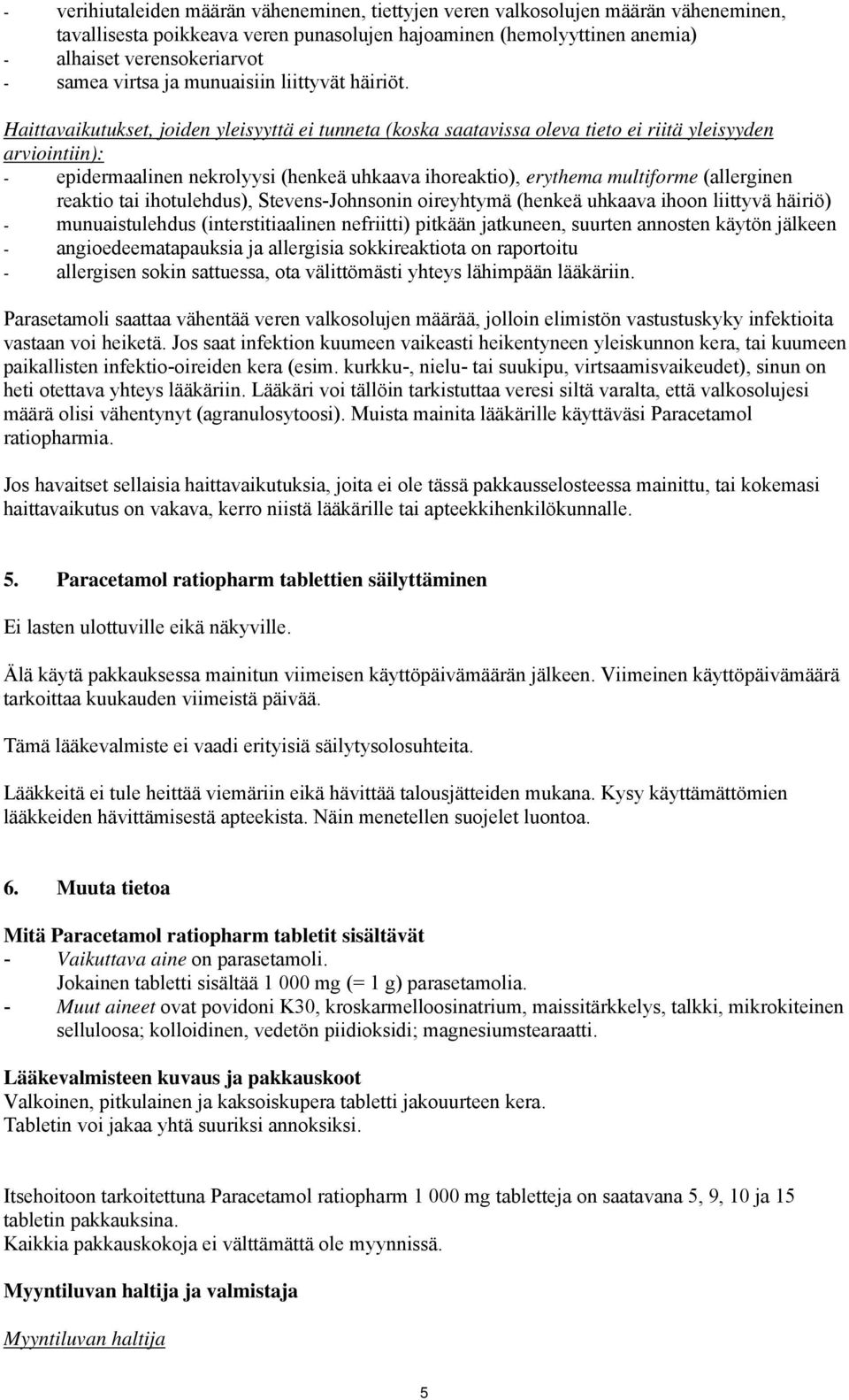 Haittavaikutukset, joiden yleisyyttä ei tunneta (koska saatavissa oleva tieto ei riitä yleisyyden arviointiin): - epidermaalinen nekrolyysi (henkeä uhkaava ihoreaktio), erythema multiforme