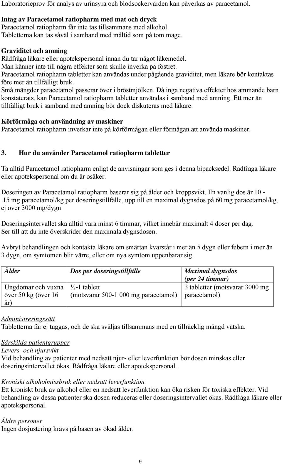 Man känner inte till några effekter som skulle inverka på fostret. Paracetamol ratiopharm tabletter kan användas under pågående graviditet, men läkare bör kontaktas före mer än tillfälligt bruk.