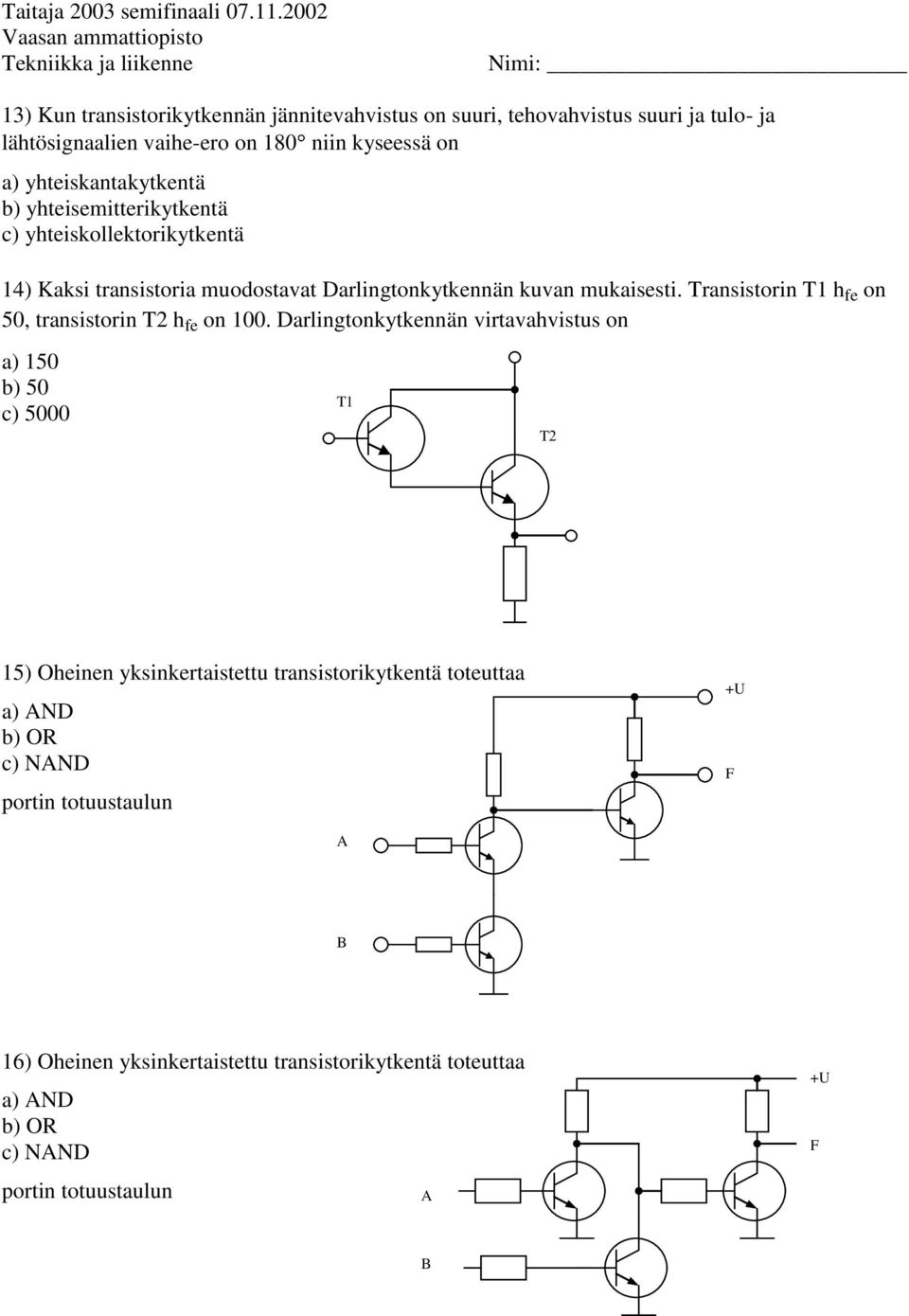 Transistorin T1 h fe on 50, transistorin T2 h fe on 100.