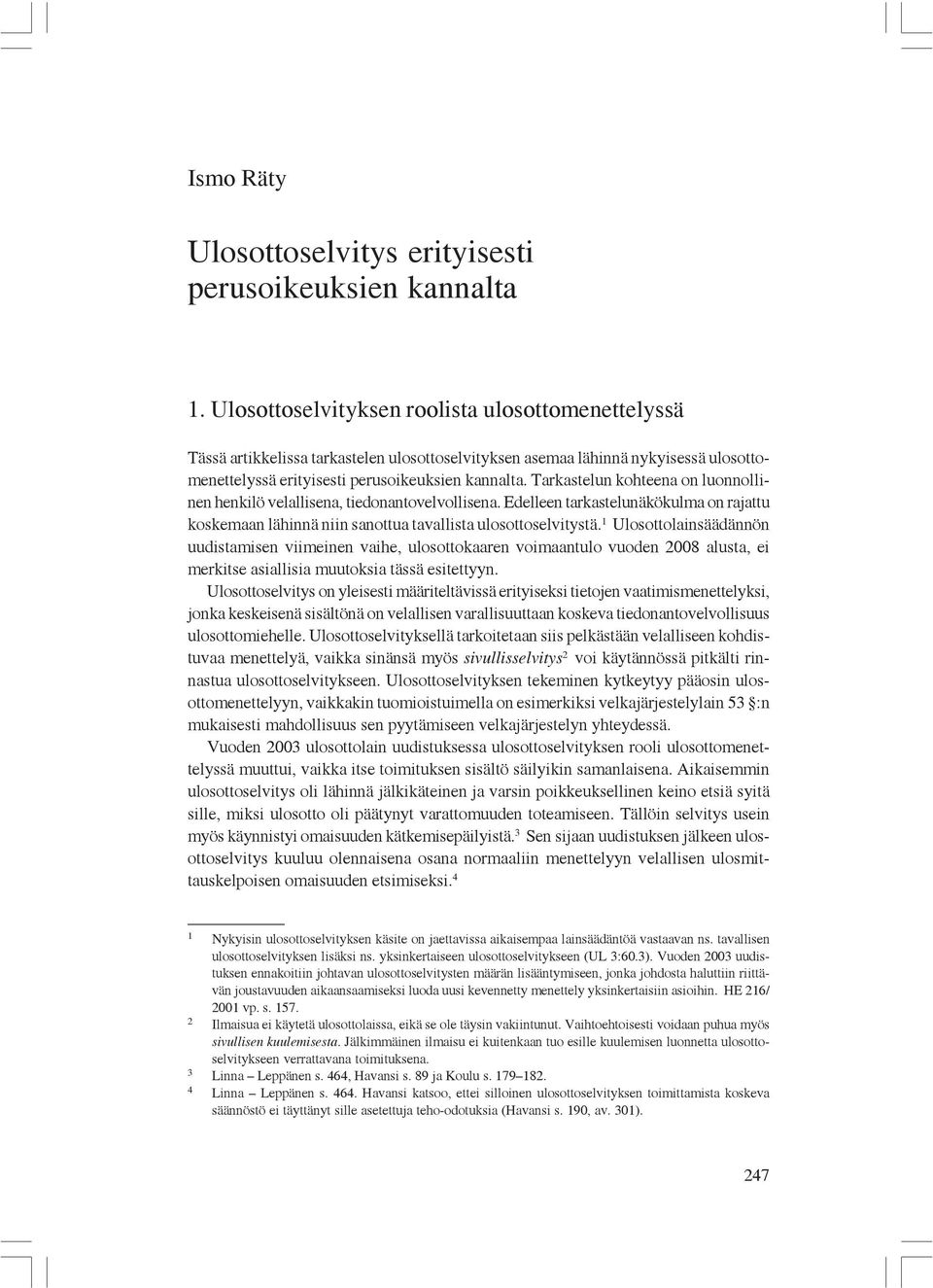 Tarkastelun kohteena on luonnollinen henkilö velallisena, tiedonantovelvollisena. Edelleen tarkastelunäkökulma on rajattu koskemaan lähinnä niin sanottua tavallista ulosottoselvitystä.