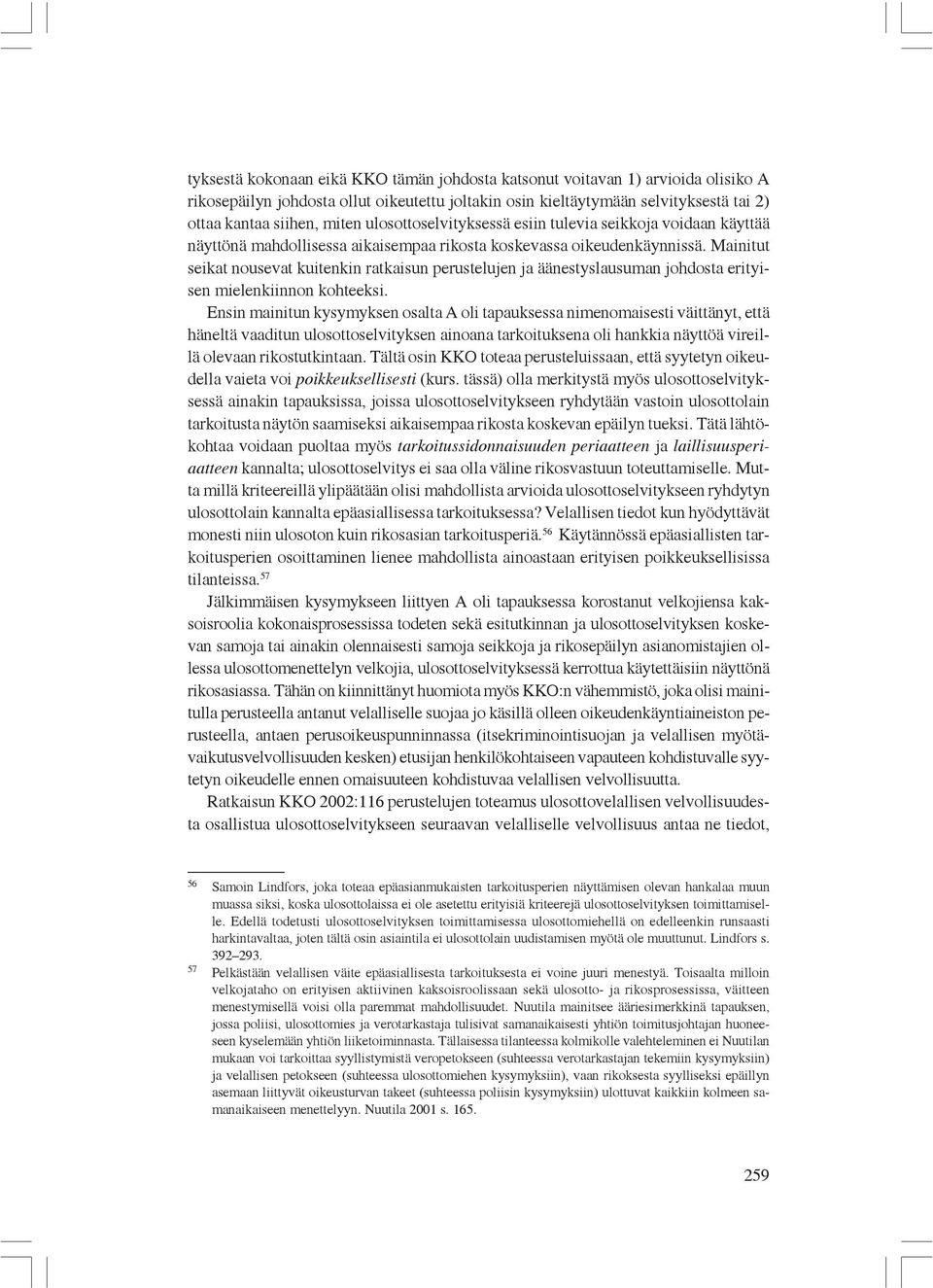 Mainitut seikat nousevat kuitenkin ratkaisun perustelujen ja äänestyslausuman johdosta erityisen mielenkiinnon kohteeksi.